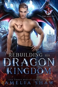  Amelia Shaw - Rebuilding his Dragon Kingdom - The Dragon Kings of Fire and Ice, #3.
