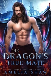  Amelia Shaw - The Dragon's True Mate - The Dragon Kings of Fire and Ice, #5.