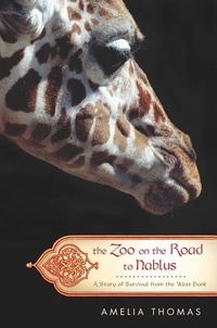 Amelia Thomas - The Zoo on the Road to Nablus - A Story of Survival from the West Bank.