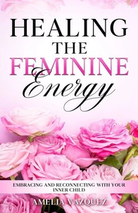 Healing The Feminine Energy: Embracing and Reconnecting with your Inner Child