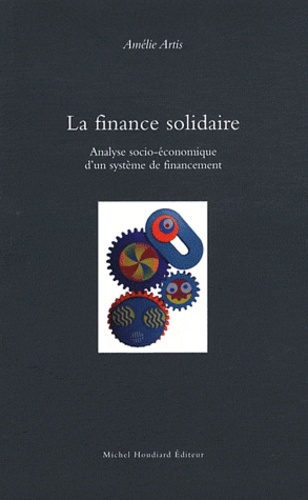 Amélie Artis - La finance solidaire - Analyse socio-économique d'un système de financement.