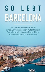 Amelie Bach - So lebt Barcelona: Der perfekte Reiseführer für einen unvergesslichen Aufenthalt in Barcelona inkl. Insider-Tipps, Tipps zum Geldsparen und Packliste.