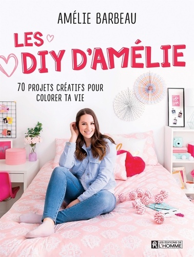 Amélie Barbeau - Les DIY d'Amélie Barbeau - 70 projets créatifs pour colorer ta vie.