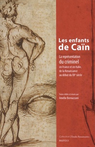 Amélie Bernazzani - Les enfants de Caïn - La représentation du criminel en France et en Italie, de la Renaissance au début du XXe siècle.