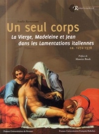 Amélie Bernazzani - Un seul corps - La Vierge, Madeleine et Jean dans les Lamentations italiennes (ca. 1272-1578).