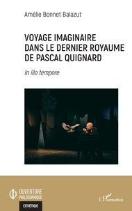 Amélie Bonnet Balazut - Voyage imaginaire dans le dernier royaume de Pascal Quignard - In illo tempore.