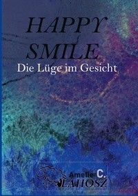 Amelie C. Vlahosz - Happy Smile - Die Lüge im Gesicht.
