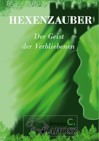 Amelie C. Vlahosz - Hexenzauber - Der Geist der Verbliebenen.