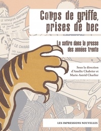 Amélie Chabrier et Marie-Astrid Charlier - Coups de griffe, prises de bec - La satire dans la presse des années trente.