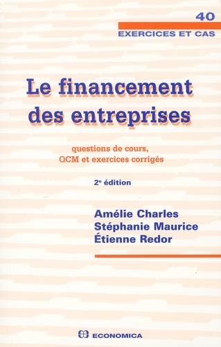 Amélie Charles et Stéphanie Maurice - Le financement des entreprises - Questions de cours, QCM et exercices corrigés.
