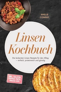 Linsen Kochbuch: Die leckersten Linsen Rezepte für den Alltag – einfach, proteinreich und günstig – inkl. Salaten, Suppen, Pasta, Snacks uvm.