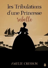 Ebook francais téléchargement gratuit Les Tribulations d'une Princessse Rebelle iBook
