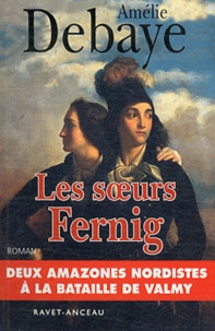 Amélie Debaye - Les soeurs Fernig - L'histoire de Théophile et Félicité Fernig, héroïnes de la Révolution.