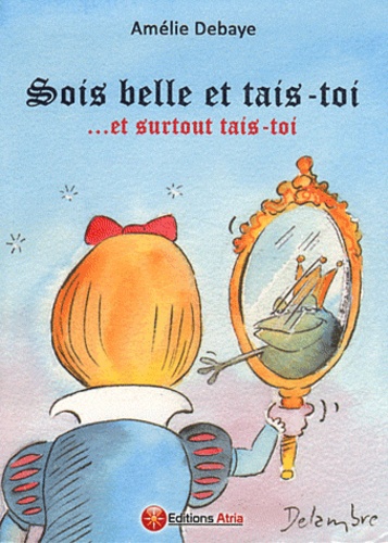 Amélie Debaye - Sois belle et tais-toi... Et surtout tais-toi.