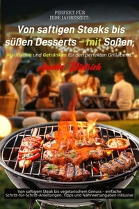 Perfekt für jede Jahreszeit: Von saftigen Steaks bis süßen Desserts – mit Soßen, Marinaden und Getränken für den perfekten Grillabend.