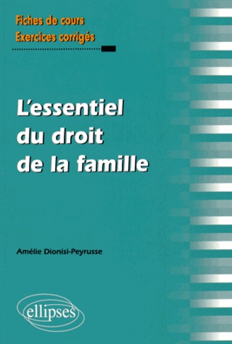 Amélie Dionisi-Peyrusse - L'essentiel du droit de la famille - Fiches de cours et cas pratiques corrigés.