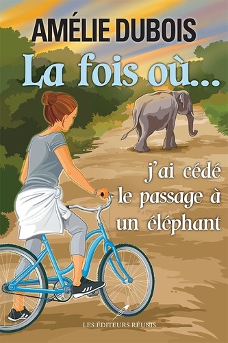 Amélie Dubois - La fois où...j'ai cédé le passage à un éléphant.