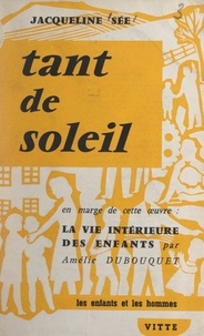 Amélie Dubouquet et Jacqueline Sée - Tant de soleil - Suivi de La vie intérieure des enfants, par Amélie Dubouquet.