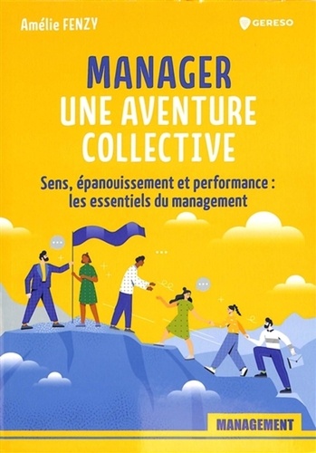 Manager : une aventure collective. Sens, épanouissement et performance : les essentiels du management
