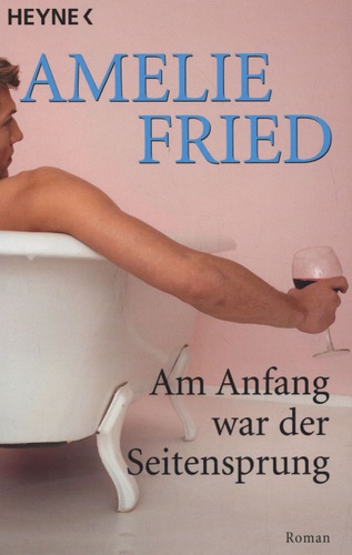 Amélie Fried - Am Anfang war der Seitensprung.