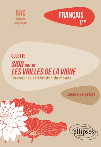 Français 1re. Colette, Sido suivi de Les Vrilles de la vigne, parcours "La célébration du monde"  Edition 2022
