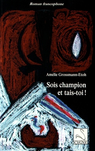 Amélie Grossmann-Etoh - Sois champion et tais-toi !.