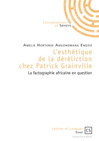 Amélie Hortense Angonemana Endzie - L'esthétique de la déréliction chez Patrick Grainville - La factographie africaine en question.