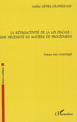 Amélie Lièvre-Gravereaux - La rétroactivité de la loi fiscale: une nécessité en matière de procédures.