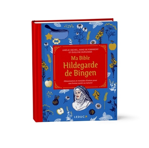 Ma bible Hildegarde de Bingen. Alimentation et remèdes d’antan pour une bonne santé au naturel
