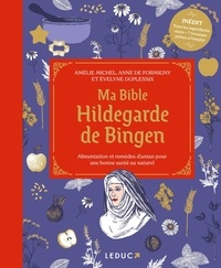 Amélie Michel et Anne Formigny - Ma bible Hildegarde de Bingen - Alimentation et remèdes d'antan pour une bonne santé au naturel.