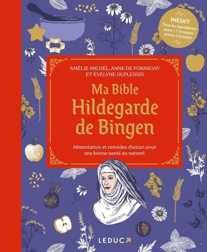 Ma bible Hildegarde de Bingen. Alimentation et remèdes d'antan pour une bonne santé au naturel