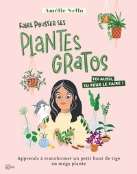 Amélie Nello - Faire pousser ses plantes gratos - Apprends à transformer un petit bout de tige en méga plante.