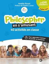 Amélie Pinset - Philosopher en s’amusant - 40 activités en classe. Pour apprendre à penser et grandir en humanité. Cycles 2 et 3.