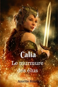 Amélie Raulin - calia 1 : Calia - Le murmure des élus.