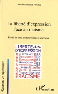Amélie Robitaille-Froidure - La liberté d'expression face au racisme - Etude de droit comparé franco-américain.