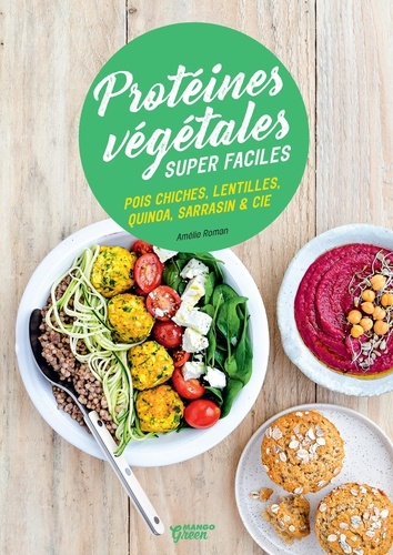 Protéines végétales super faciles. Pois chiches, lentilles, quinoa, sarrasin & cie