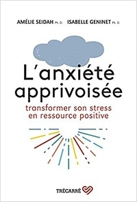 Amélie Seidah et Isabelle Geninet - L'anxiété apprivoisée - Transformez le stress en ressource positive.
