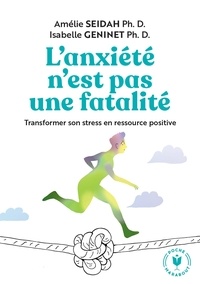 Amélie Seidah et Isabelle Gennet - L'anxiété n'est pas une fatalité - Tranformer son stress en ressource positive.