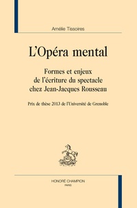 Amélie Tissoires - L'opéra mental - Formes et enjeux de l'écriture du spectacle chez Jean-Jacques Rousseau.