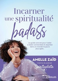 Amelle Zaïd - Incarner une spiritualité badass - Le guide concret pour t'aider à rester connecté(e) et aligné(e) dans un monde toujours plus agité....