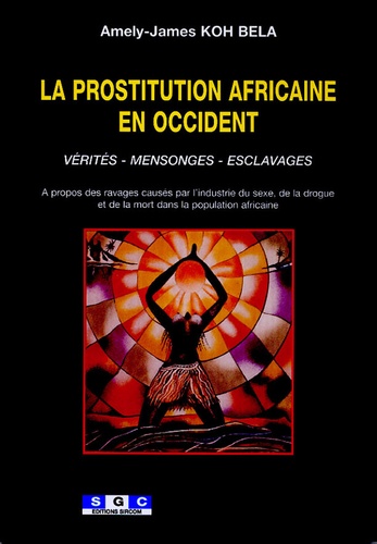 Amély-James Koh Bela - La prostitution africaine en Occident - Vérités, mensonges, esclavages.