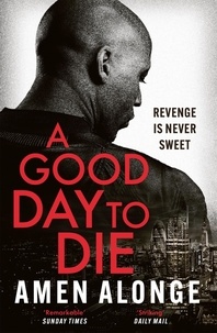 Amen Alonge - A Good Day to Die - the action-packed crime thriller from a powerful new voice.