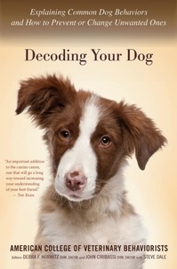  Amer. Coll. of Veterinary Beha et Debra F. Horwitz - Decoding Your Dog - Explaining Common Dog Behaviors and How to Prevent or Change Unwanted Ones.