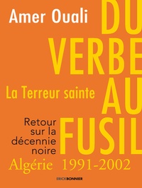 Amer Ouali - Du verbe au fusil, la Terreur sainte - Retour sur la décennie noire en Algérie (1991-2002).