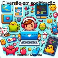  Américo Moreira - Diversão em codificação Aprenda a programar em C com jogos, animações e aplicações móveis.