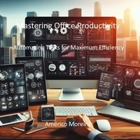  Américo Moreira - Mastering Office Productivity Automating Tasks for Maximum Efficiency.