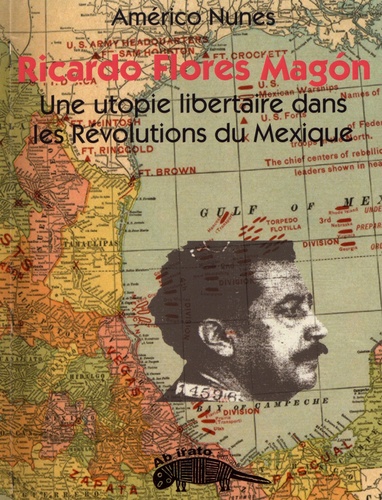 Americo Nunes - Ricardo Flores Magon, une utopie libertaire dans les révolutions du Mexique.