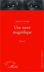 Ameth Guissé - Une mort magnifique.
