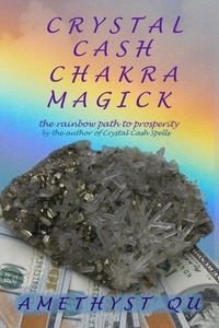  Amethyst Qu - Crystal Cash Chakra Magick: The Rainbow Path to Prosperity - Exploring Crystal Magick.
