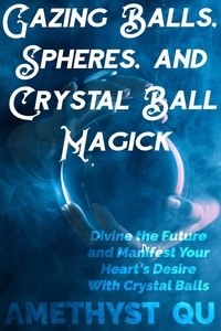  Amethyst Qu - Gazing Balls, Spheres, and Crystal Ball Magick.